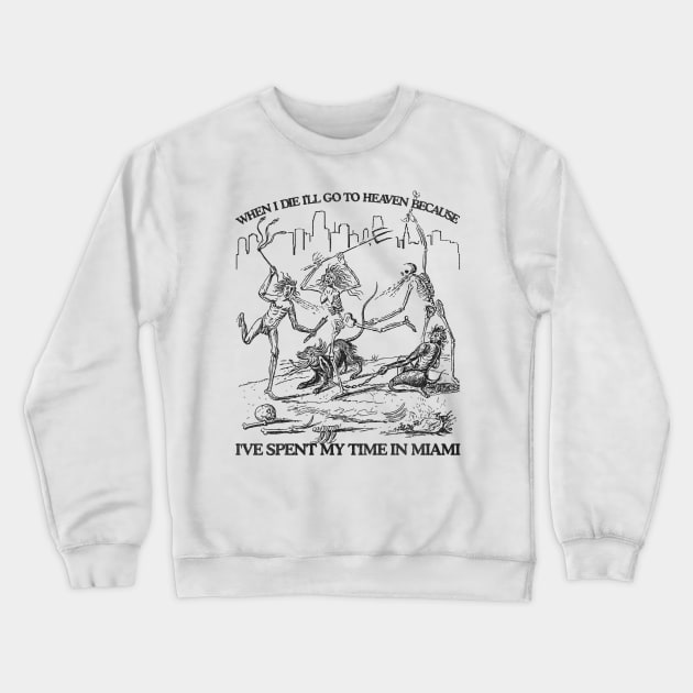 When I Die I'll Go To Heaven Because I've Spent My Time in Miami Crewneck Sweatshirt by darklordpug